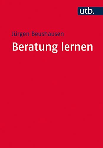 Beratung lernen: Grundlagen Psychosozialer Beratung und Sozialtherapie für Studium und Praxis