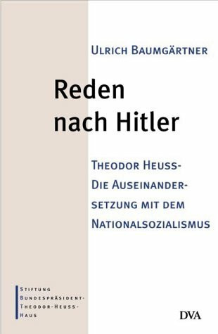 Reden nach Hitler. Theodor Heuss - die Auseinandersetzung mit dem Nationalsozialismus