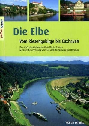 Die Elbe: Vom Riesengebirge bis Cuxhaven. Der schönste Weitwanderfluss Deutschlands. Mit Flussbeschreibung vom Elbsandsteingebirge bis Hamburg