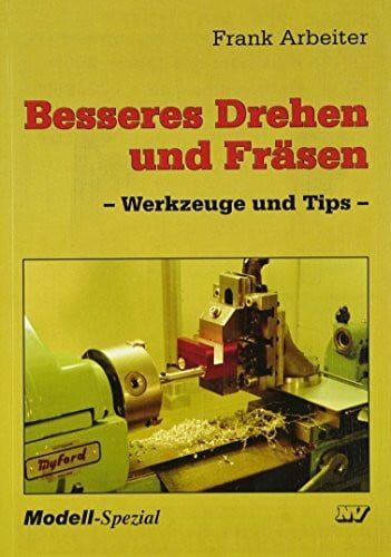 Besseres Drehen und Fräsen: Werkzeuge und Tips (Modell-Fachbuch-Reihe)