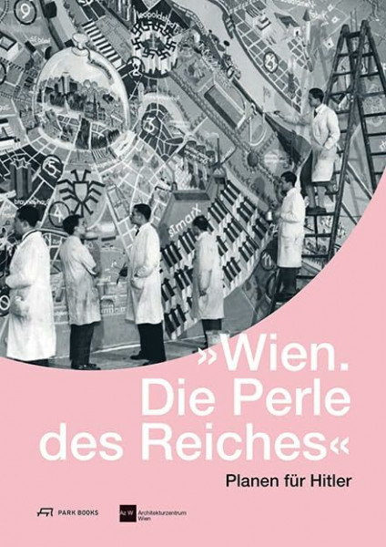 Wien. Die Perle des Reiches: Planen für Hitler