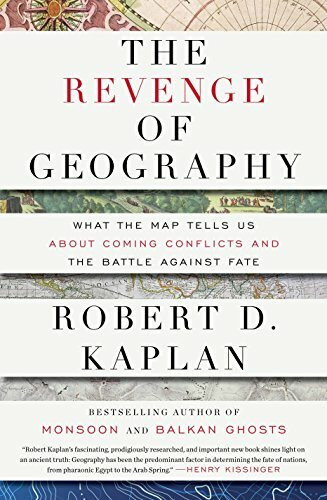 The Revenge of Geography: What the Map Tells Us About Coming Conflicts and the Battle Against Fate