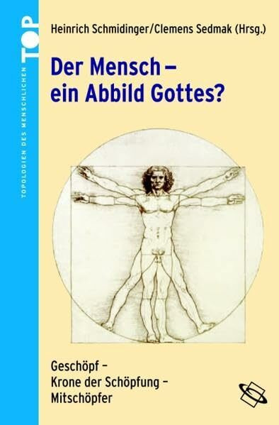 Der Mensch - ein Abbild Gottes?: Geschöpfe - Krone der Schöpfung - Mitschöpfer (Topologien des Menschlichen)