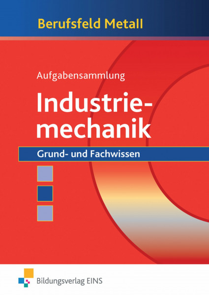 Berufsfeld Metall / Berufsfeld Metall - Industriemechanik: Industriemechanik / Grund- und Fachwissen: Aufgabensammlung
