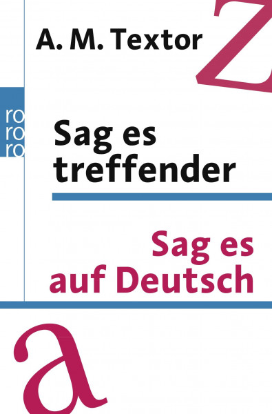Sag es treffender / Sag es auf Deutsch: Ein Handbuch mit über 57000 Verweisen auf sinnverwandte Wörter und Ausdrücke für den täglichen Gebrauch / Das ... 20000 Fremdwörter aus allen Lebensgebieten