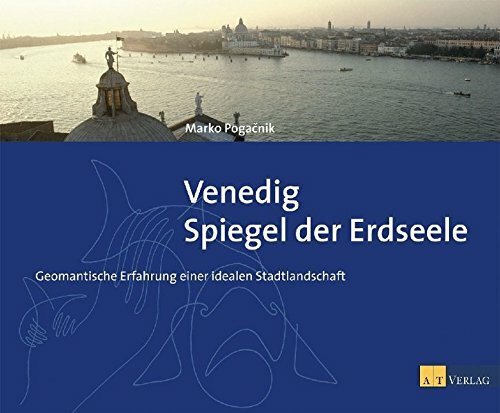 Venedig - Spiegel der Erdseele: Geomantische Erfahrung einer idealen Stadtlandschaft