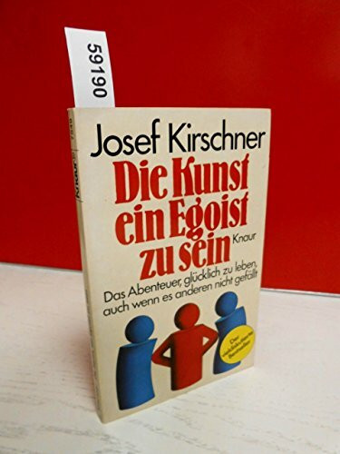 Die Kunst, ein Egoist zu sein: Das Abenteuer, glücklich zu leben, auch wenn es anderen nicht gefällt (Knaur Taschenbücher. Ratgeber)