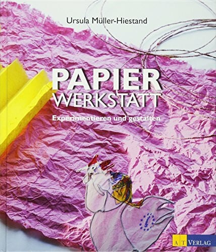 Papierwerkstatt: Experimentieren und gestalten