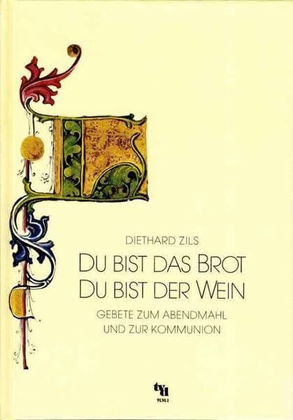 Du bist das Brot - Du bist der Wein: Gebete zum Abendmahl und zur Kommunion