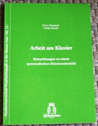 Arbeit am Klavier: Betrachtungen zu einem systematischen Klavierunterricht