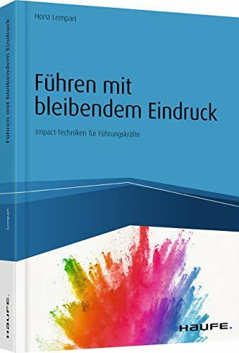 Führen mit bleibendem Eindruck: Impact-Techniken für Führungskräfte (Haufe Fachbuch)