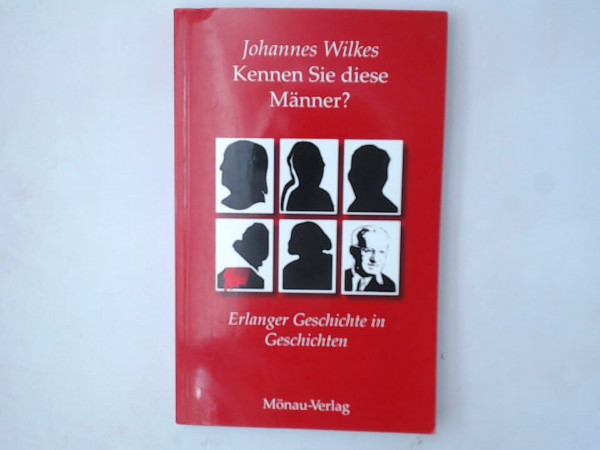 Kennen Sie diese Männer?: Erlanger Geschichte in Geschichten