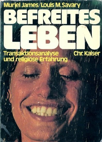 Befreites Leben. Transaktionsanalyse und religiöse Erfahrung. Mit einem Leitfaden für die Gruppenarbeit