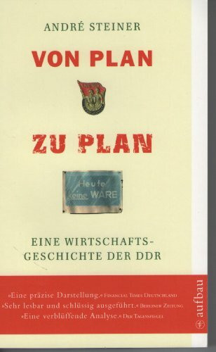 Von Plan zu Plan: Eine Wirtschaftsgeschichte der DDR