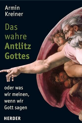 Das wahre Antlitz Gottes - oder was wir meinen, wenn wir Gott sagen