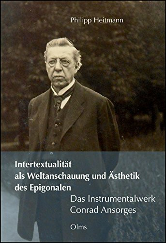Intertextualität als Weltanschauung und Ästhetik des Epigonalen: Das Instrumentalwerk Conrad Ansorges (Diskordanzen - Studien zur neueren Musikgeschichte)