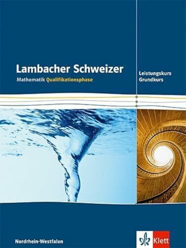 Lambacher Schweizer Mathematik Qualifikationsphase Leistungskurs/Grundkurs. Ausgabe Nordrhein-Westfalen: Schulbuch Klassen 11/12 oder 12/13 (Lambacher ... Ausgabe für Nordrhein-Westfalen ab 2015)