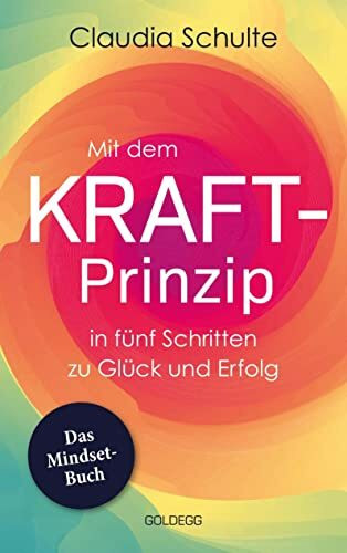 Mit dem Kraft-Prinzip in fünf Schritten zu Glück und Erfolg: Das Mindset-Buch