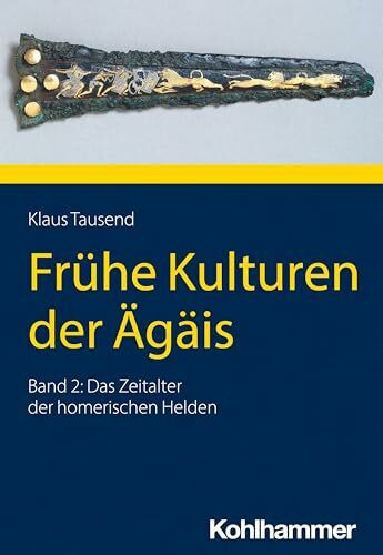 Frühe Kulturen der Ägäis: Band 2: Das Zeitalter der homerischen Helden