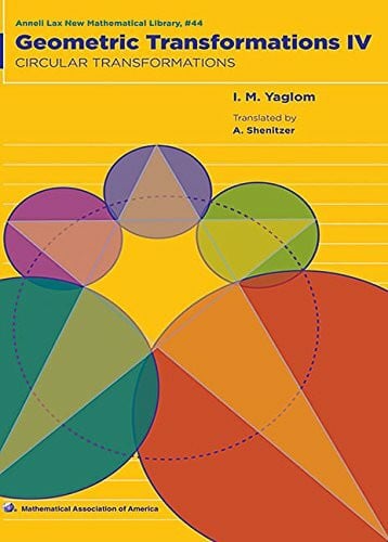 Geometric Transformations: Volume 4, Circular Transformations (Anneli Lax New Mathematical Library, 44, Band 44)