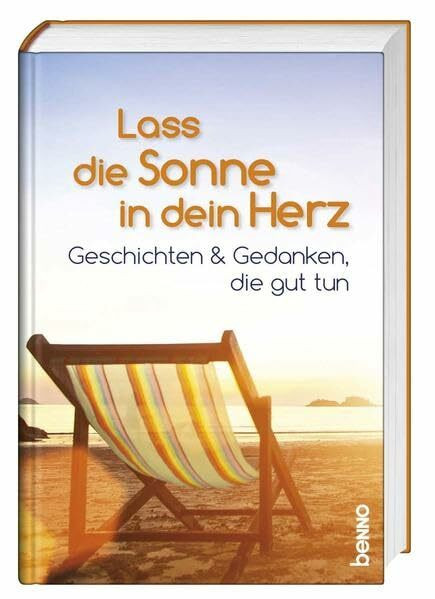 Lass die Sonne in dein Herz: Geschichten & Gedanken, die gut tun