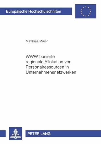 WWW-basierte regionale Allokation von Personalressourcen in Unternehmensnetzwerken: Dissertationsschrift (Europäische Hochschulschriften / European ... / Série 5: Sciences économiques, Band 2842)