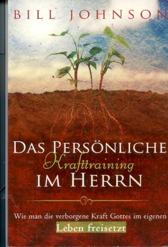 Das persönliche Krafttraining im Herrn: Wie man die verborgene Kraft Gottes im eigenen Leben freisetzt