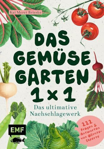 Das Gemüsegarten 1 x 1: Das ultimative Nachschlagewerk: 222 Antworten auf alle deine Garten-Fragen | Werde zum Ernte-Experten: Mit Wissen zu Anzucht, ... Pflege, Schädlingen und mehr von ernteexperte