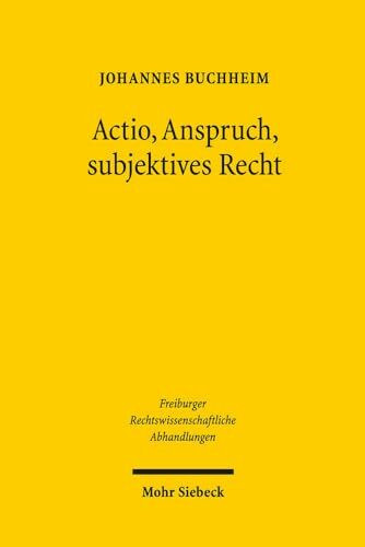 Actio, Anspruch, subjektives Recht: Eine aktionenrechtliche Rekonstruktion des Verwaltungsrechts (Freiburger Rechstwissenschaftliche Abhandlungen, Band 18)