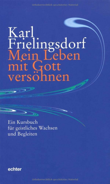 Mein Leben mit Gott versöhnen: Ein Kursbuch für geistliches Wachsen und Begleiten
