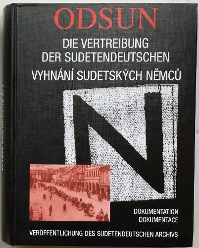 Odsun - Die Vertreibung der Sudetendeutschen /Vyhnání sudetských Nemcu / Dokumentation zu Ursachen, Planung und Realisierung einer "ethnischen ... des „Protektorats Böhmen und Mähren“ 1939