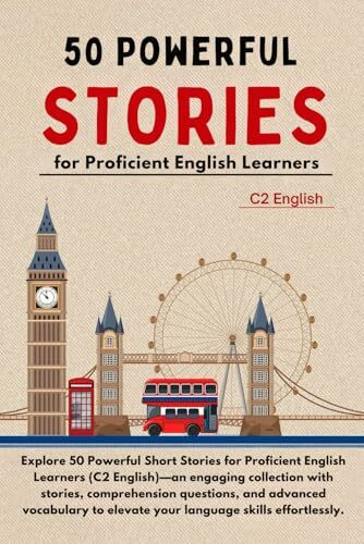 50 Powerful Short Stories for Proficient English Learners (C2 English) - 373pgs: Master Advanced English with Engaging Tales: Expand Vocabulary, ... Skills (Learn English with 50 Short Stories)
