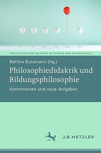 Philosophiedidaktik und Bildungsphilosophie: Kontroversen und neue Aufgaben (Philosophische Bildung in Schule und Hochschule)