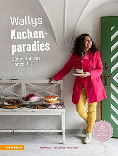Wallys Kuchenparadies: Süßes für das ganze Jahr. Das dritte Backbuch der leidenschaftlichen Bäckerin mit vielen Varianten für Allergiker - laktosefrei, glutenfrei, vegan, zuckerarm