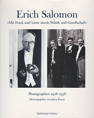 Erich Salomon: "Mit Frack und Linse durch Politik und Gesellschaft". Photographien 1928-1938: 'Mit Frack und Linse durch Politik und Gesellschaft', ... in Straßburg, Köln, Winterthur und Amsterdam