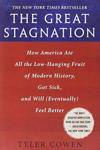 The Great Stagnation: How America Ate All the Low-hanging Fruit of Modern History, Got Sick, and Will (Eventually) Feel Better