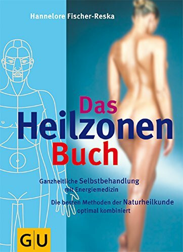 Das Heilzonen-Buch: ganzheitliche Selbstbehandlung mit Energiemedizin, die besten Methoden der Naturheilkunde optimal kombiniert