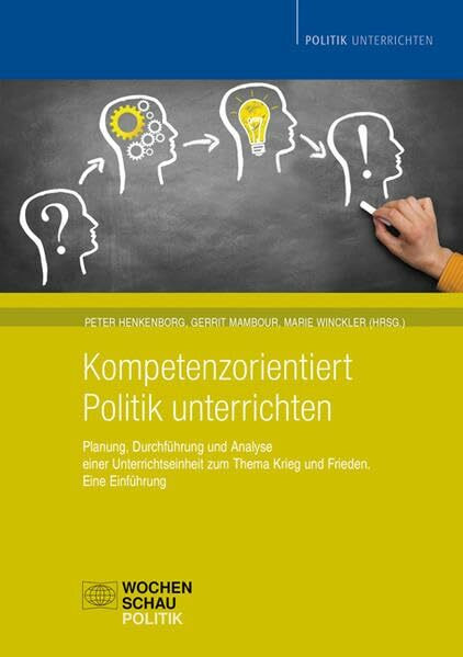 Kompetenzorientiert Politik unterrichten: Planung, Durchführung und Analyse einer Unterrichtseinheit zum Thema Krieg und Frieden. Eine Einführung