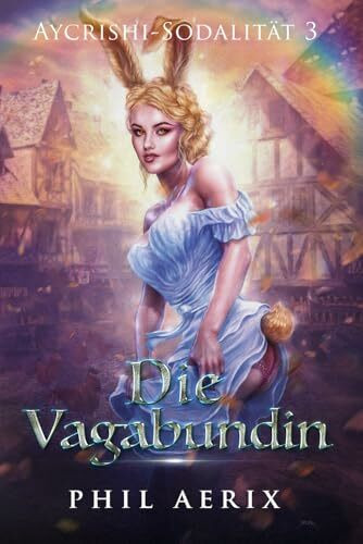 Die Vagabundin: Ein Harem-Fantasy-Abenteuer (Aycrishi-Sodalität, Band 3)