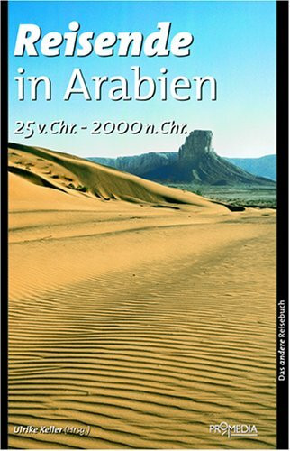 Reisende in Arabien (25 v. Chr. - 2000 n. Chr.): Ein kulturhistorisches Lesebuch (Das andere Reisebuch)