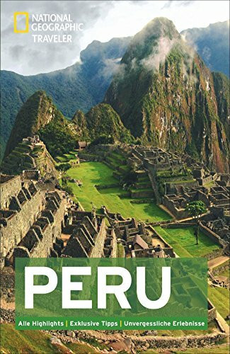 National Geographic Traveler Peru: Alle Highlights. Exklusive Tipps. Unvergessliche Erlebnisse