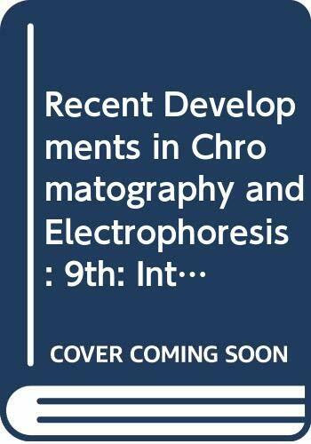Recent Developments in Chromatography and Electrophoresis: 9th: International Symposium Proceedings (Recent Developments in Chromatography and Electrophoresis: International Symposium Proceedings)