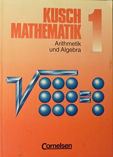 Kusch: Mathematik - Aktuelle Ausgabe: Mathematik, Neuausgabe, Bd.1, Arithmetik und Algebra