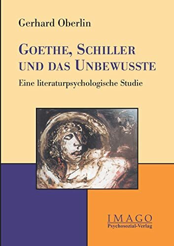 Goethe, Schiller und das Unbewusste: Eine literaturpsychologische Studie (Imago)