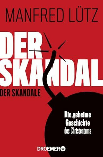 Der Skandal der Skandale: Die geheime Geschichte des Christentums