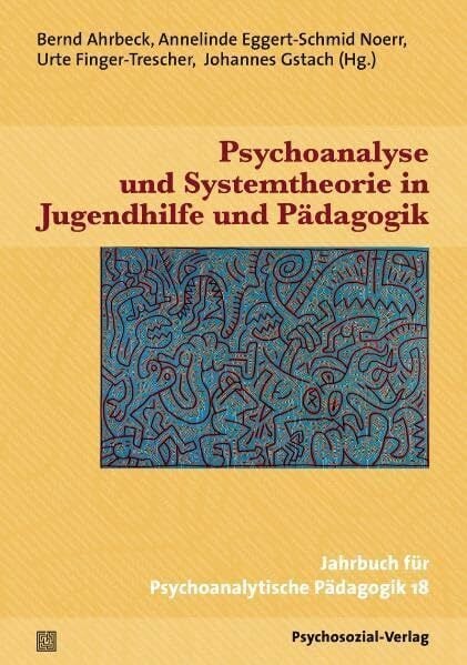 Psychoanalyse und Systemtheorie in Jugendhilfe und Pädagogik: Jahrbuch für Psychoanalytische Pädagogik 18 Psychoanalyse und Systemtheorie in Jugendhilfe und Pädagogik: Jahrbuch für Psychoanalytische Pädagogik 18