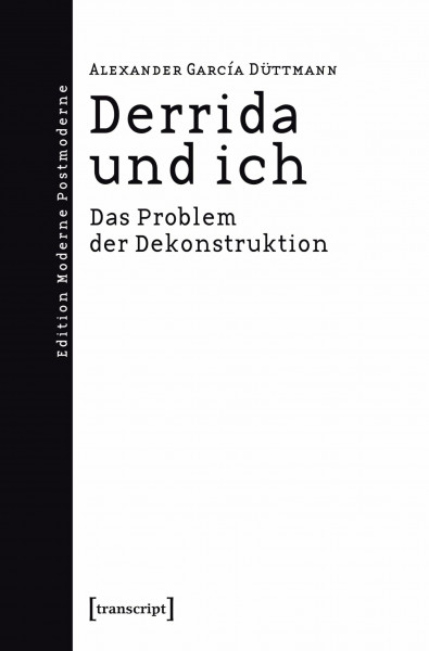 Derrida und ich: Das Problem der Dekonstruktion (Edition Moderne Postmoderne)