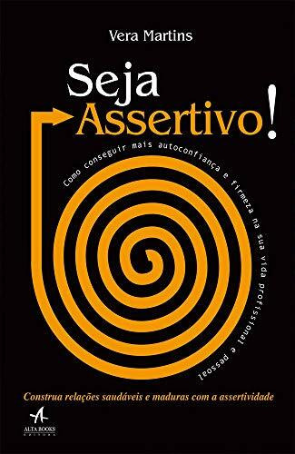 Alta Books Seja Assertivo. Como Conseguir Mais Autoconfiança e Firmeza NA SUA Vida Profissional e Pessoal
