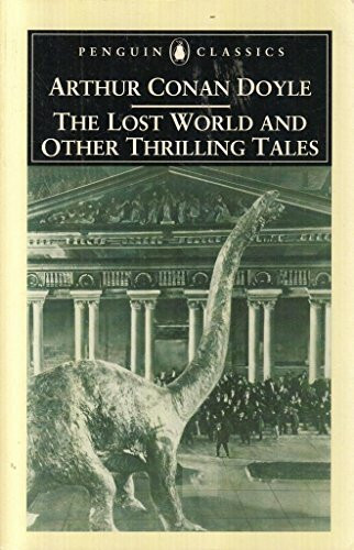 The Lost World and Other Thrilling Tales (Penguin Classics)