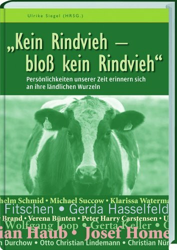 Kein Rindvieh - bloß kein Rindvieh: Persönlichkeiten unserer Zeit erinnern sich an ihre ländliche Wurzeln.: Persönlichkeiten unserer Zeit erinnern ... Michael Succow, Klarissa Watermann u. a.